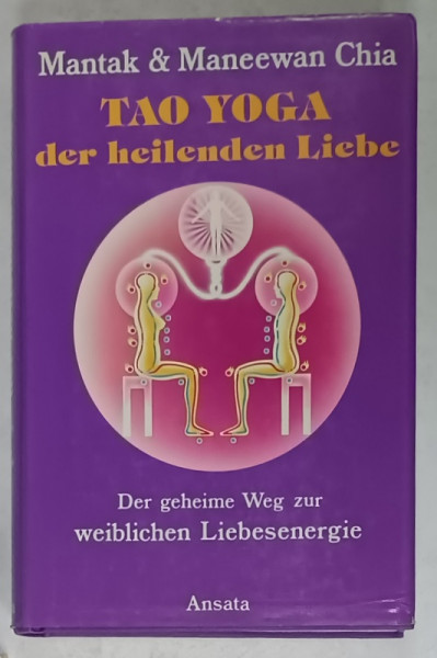 TAO YOGA DER HEILENDE LIEBE  (TAO YOGA,   IUBIREA VINDECATOARE )  von MANTAK und MANEEWAN CHIA , TEXT IN LIMBA GERMANA , 1990