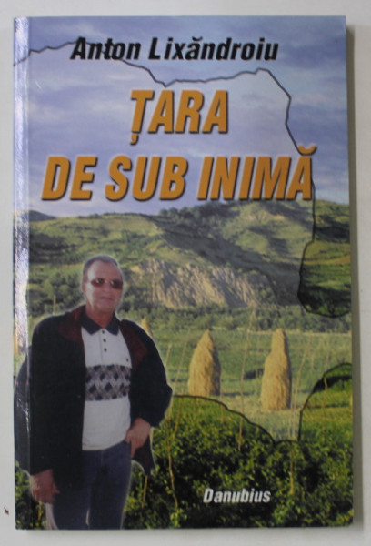 TARA DE SUB INIMA de ANTON LIXANDROIU , 2008, LIPSA PAGINA DE TITLU *