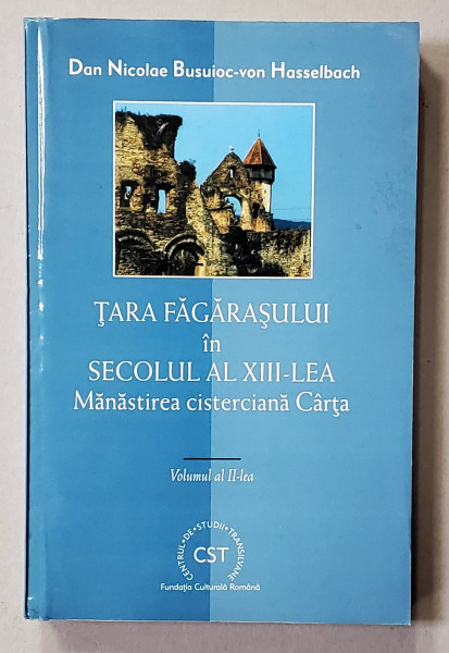 TARA FAGARASULUI IN SECOLUL AL XIII - LEA , MANASTIREA CISTERCIANA CARTA de DAN NICOLAE BUSUIOC - von HASELBACH , 2000