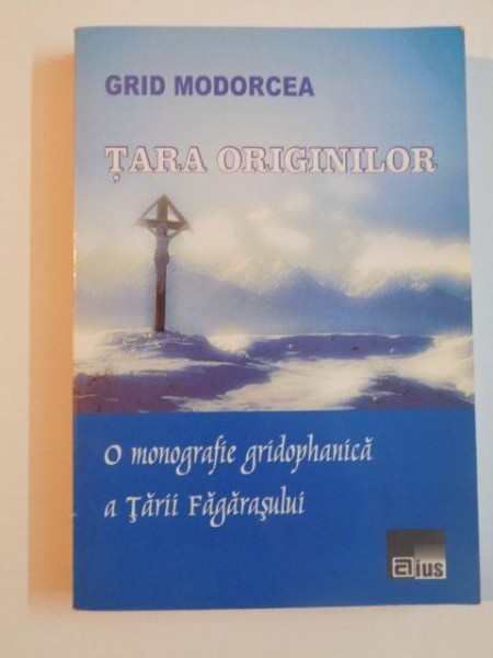 TARA ORIGINILOR , O MON OGRAFIE GRIDOPHANICA A TARII FAGARASULUI de GRID MODORCEA , 2007