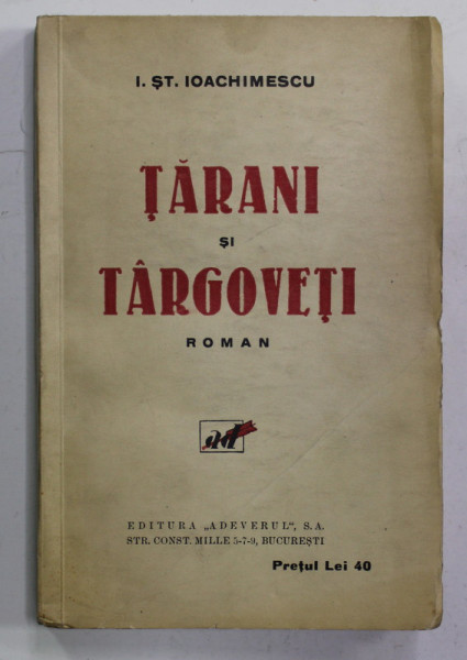 TARANI SI TARGOVETI , roman de I. ST. IOACHIMESCU , EDITIE INTERBELICA , COPERTA CU PETE SI URME DE INDOIRE