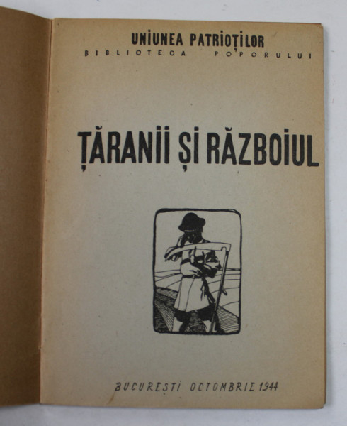 TARANII SI RAZBOIUL , BROSURA EDITATA DE ' UNIUNEA PATRIOTILOR ' , 1944