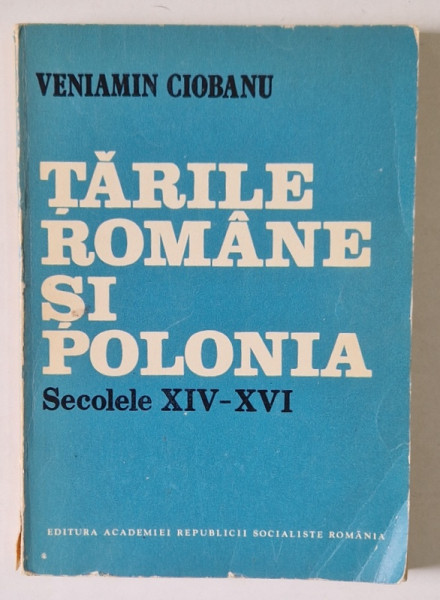 TARILE ROMANE SI POLONIA , SECOLELE XIV - XVI de VENIAMIN CIOBANU , 1985