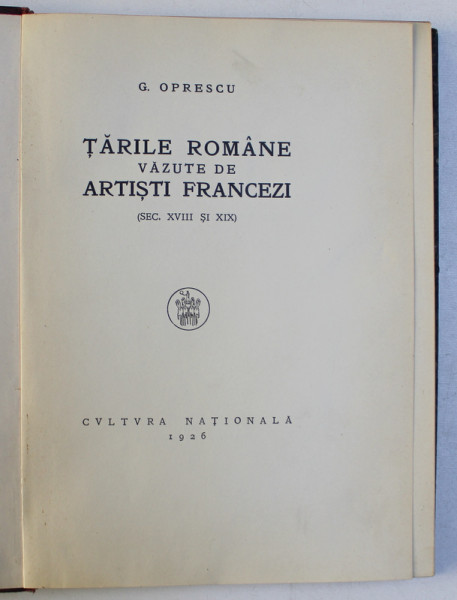 TARILE ROMANE VAZUTE DE ARTISTI FRANCEZI , SECOLELE XVIII - XIX de G. OPRESCU , 1926