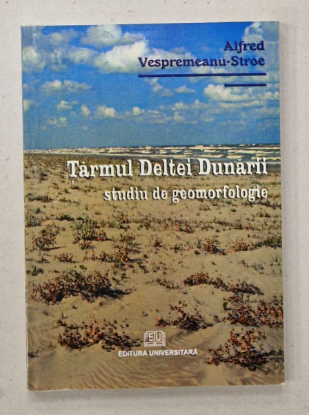 TARMUL DELTEI DUNARII , STUDIU DE GEOMORFOLOGIE de ALFRED VESPREMEANU - STROE , 2007