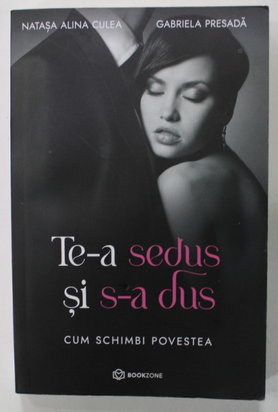 TE - A SEDUS SI S - A DUS , CUM SCHIMBI POVESTEA de NATASA ALINA CULEA si GABRIELA  PRESADA , 2021