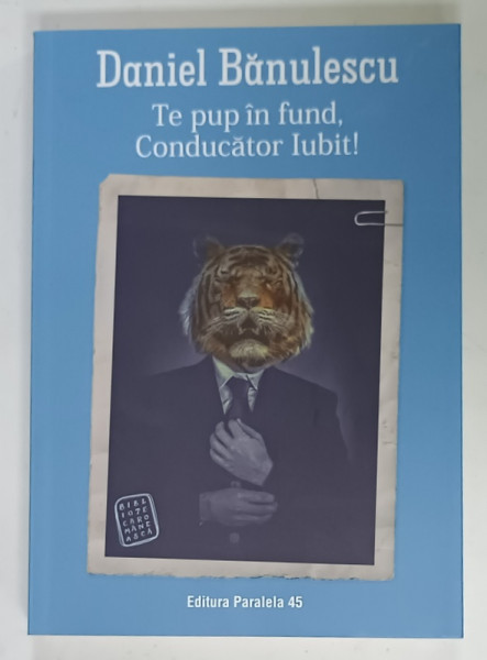 TE PUP IN FUND , CONDUCATOR IUBIT ! de DANIEL BANULESCU , roman , 2022