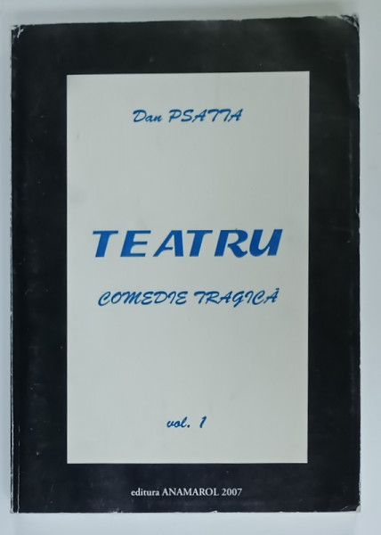 TEATRU , COMEDIE TRAGICA , VOLUMUL I de DAN PSATTA , 2007 , DEDICATIE *