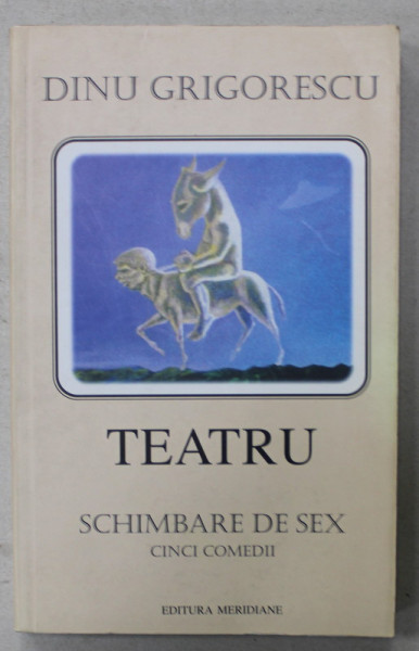 TEATRU de DINU GRIGORESCU , SCHIMBARE DE SEX , CINCI COMEDII , 2001 , DEDICATIE *