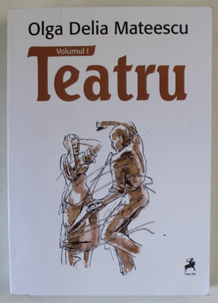 TEATRU de OLGA DELIA MATEESCU , VOLUMUL I , 2012 , DEDICATIE *