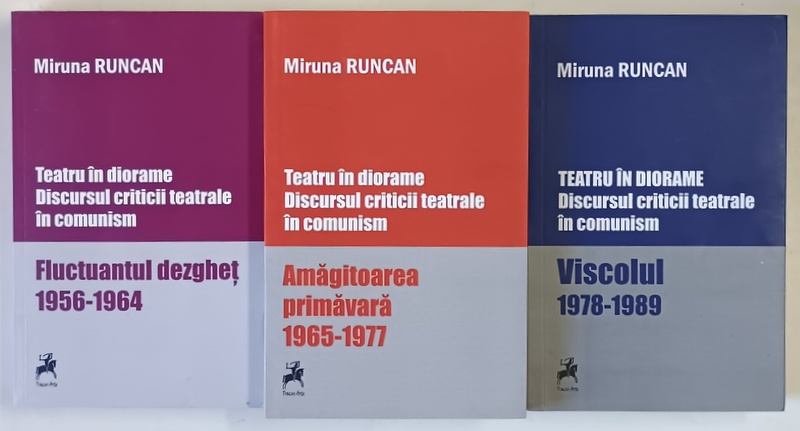 TEATRU IN DIORAME , DISCURSUL CRITICII TEATRALE IN COMUNISM , VOLUMELE I - III de MIRUNA RUNCAN , 2019 - 2021