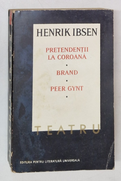 TEATRU , PRETENDENTII LA COROANA , BRAND , PEER GYNT , VOLUMUL I de HENRIK IBSEN , 1966 *EDITIE BROSATA