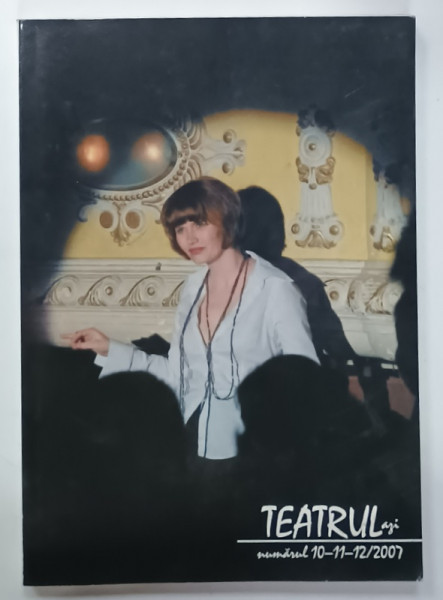 TEATRUL AZI , REVISTA EDITATA DE FUNDATIA CULTURALA ' CAMIL PETRESCU ' , NUMARUL  10 - 11 -12 /2007