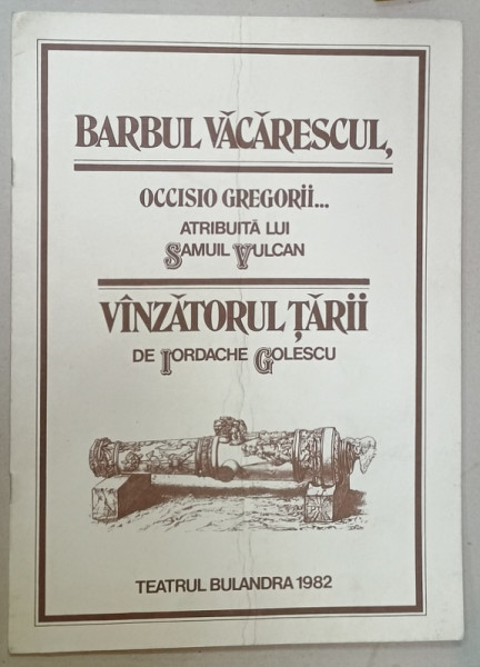 TEATRUL BULANDRA , PIESELE : BARBUL VACARESCUL , VANZATORUL TARII de IORDACHE GOLESCU si OCCISIO GREGORII ...atribuita lui SAMUIL VULCAN , CAIET - PROGRAM , 1982