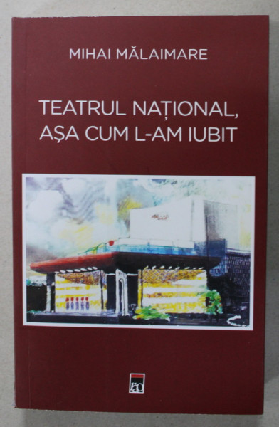 TEATRUL NATIONAL , ASA CUM L-AM IUBIT de MIHAI MALAIMARE , 2023