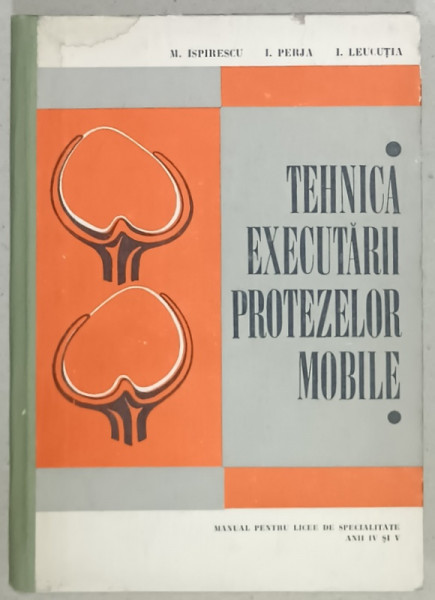 TEHNICA EXECUTARII PROTEZELOR MOBILE , MANUAL PENTRU LICEE DE SPECIALITATE , ANII IV si V de M. ISPIRESCU ..I. LEUCUTIA , 1970, COPERTA  CARTONATA