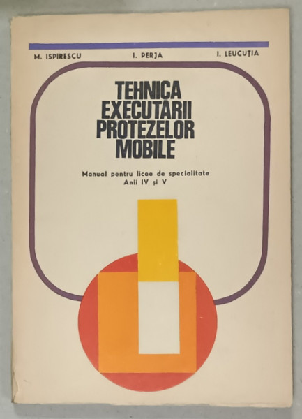 TEHNICA  EXECUTARII PROTEZELOR MOBILE , MANUAL PENTRU LICEE DE SPECIALITATE , ANII IV si V  de M. ISPIRESCU ...I. LEUCUTIA , 1973