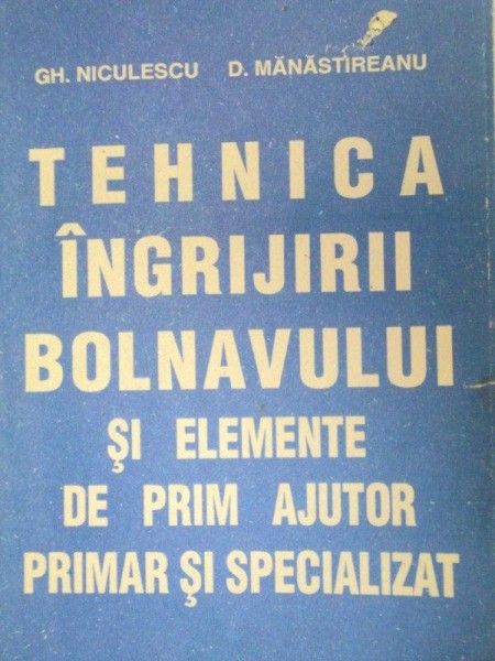 TEHNICA INGRIJIRII BOLNAVULUI SI ELEMENTE DE PRIM AJUTOR PRIMAR SI SPECIALIZAT-GH. NICULESCU,D. MANASTIREANU  1994