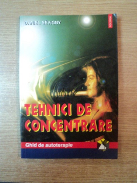 TEHNICI DE CONCENTRARE de DANIEL SEVIGNY  , 2000 *CONTINE SUBLINIERI CU CREION COLORAT