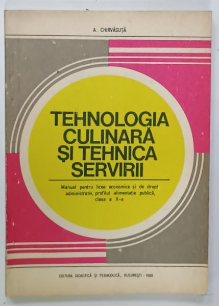 TEHNOLOGIA CULINARA SI TEHNICA SERVIRII , MANUAL CLASA A X-A de A. CHIRVASUTA , 1980