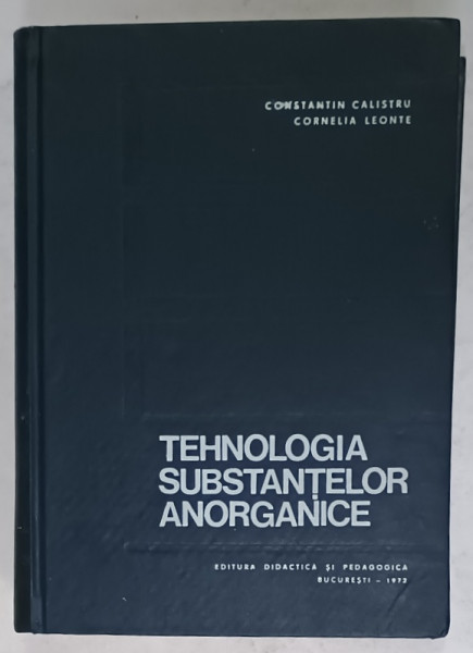 TEHNOLOGIA  SUBSTANTELOR ANORGANICE de CONSTANTIN CALISTRU si CORNELIA  LEONTE , 1972