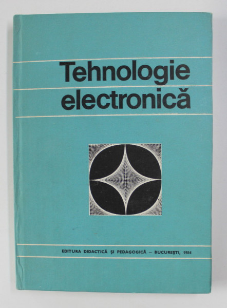 TEHNOLOGIE ELECTRONICA de VASILE M. CATUNEANU si PAUL I . SVASTA , 1984