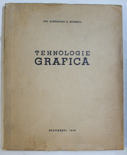 TEHNOLOGIE GRAFICA de ALEXANDRU D. BUNESCU , 1943