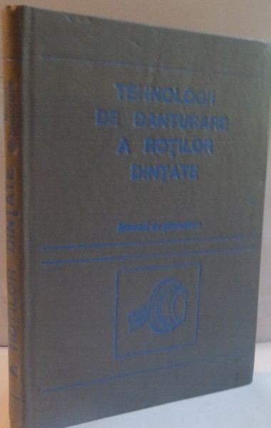 TEHNOLOGII DE DANTURARE A ROTILOR DINTATE, MANUAL DE PROIECTARE de TRAIAN GRAMESCU, ALEXANDRU MARIN, 1993