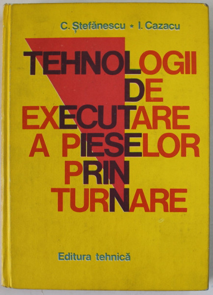 TEHNOLOGII DE EXECUTARE A PIESELOR PRIN TURNARE de C. STEFANESCU si I. CAZACU , 1981
