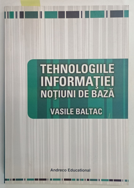 TEHNOLOGIILE INFORMATIEI , NOTIUNI DE BAZA de VASILE BALTAC , 2011, DEDICATIE *