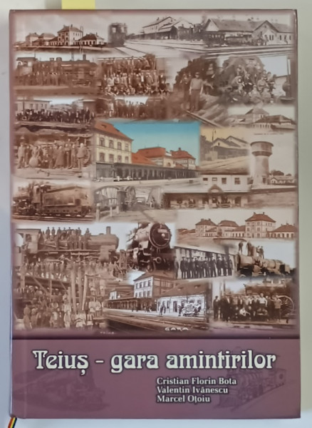 TEIUS , GARA AMINTIRILOR , editie de CRISTIAN FLORIN BOTA ... MARCEL OTOIU , 2014 * DEDICATIE