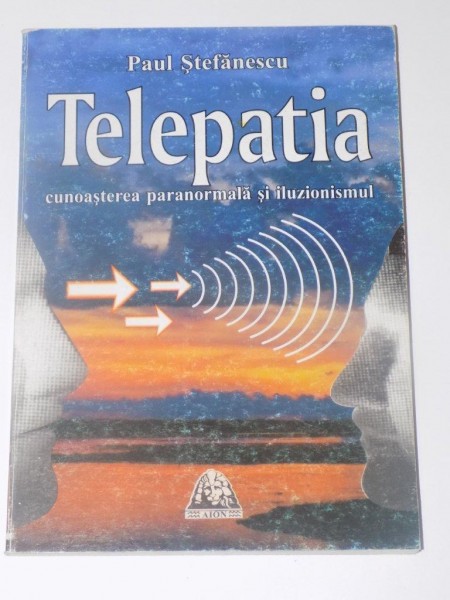 TELEPATIA CUNOASTEREA PARANORMALA SI ILUZIONISMUL de PAUL STEFANESCU , EDITURA AION , 2000