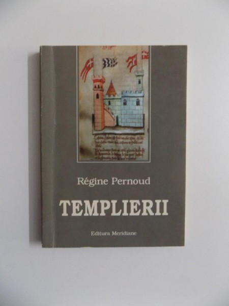 TEMPLIERII de REGINE PERNOUD , BUCURESTI 1996