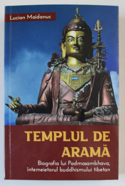 TEMPLUL DE ARAMA , BIOGRAFIA LUI PADMASAMBHAVA , INTEMEIETORUL BUDDHISMULUI TIBETAN de LUCIAN MAIDANUC , 2024