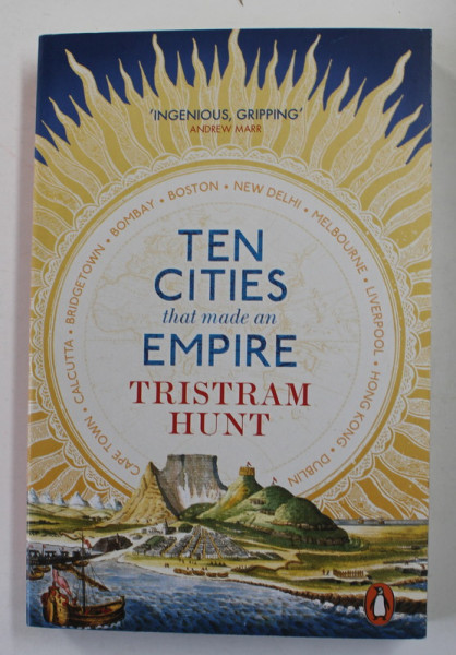 TEN CITIES THAT MADE AN EMPIRE by TRISTRAM HUNT , 2015