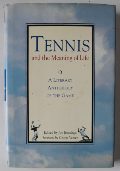 TENNIS AND THE MEANING OF LIFE , ALITERARY ANTHOLOGY OF THE GAME , edited by JAY JENNINGS , 1995