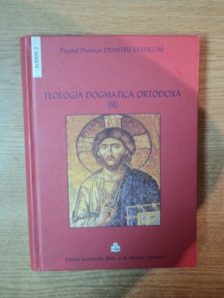 TEOLOGIA DOGMATICA ORTODOXA , VOL. II , ED. a IV a de DUMITRU STANILOAE , Bucuresti 2010