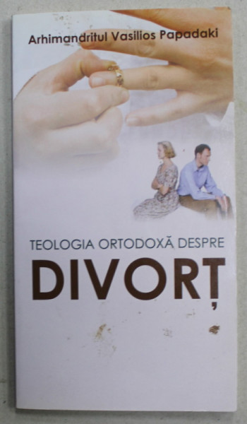 TEOLOGIA ORTODOXA DESPRE DIVORT de ARHIMANDRITUL VASILIOS PAPADAKI , 2011