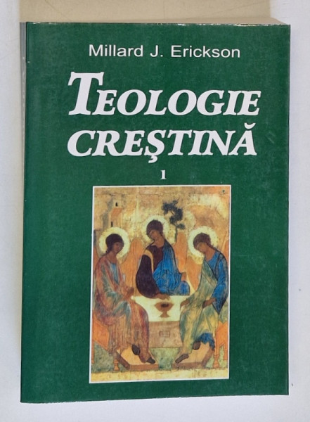 TEOLOGIE CRESTINA de MILARD J. ERICKSON  , VOLUMUL I , 1998