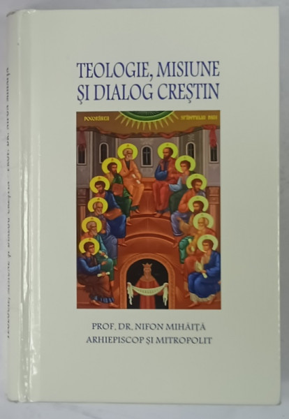 TEOLOGIE , MISIUNE SI DIALOG CRESTIN de PROF. DR. NIFON MIHAITA , ARHIEPISCOP  SI MITROPOLIT 2024