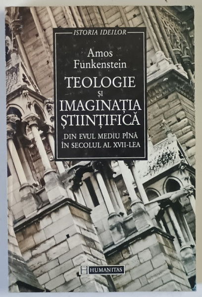 TEOLOGIE SI IMAGINATIA STIINTIFICA DIN EVUL MEDIU PANA IN SECOLUL AL XVII - LEA de AMOS FUNKENSTEIN , 1998