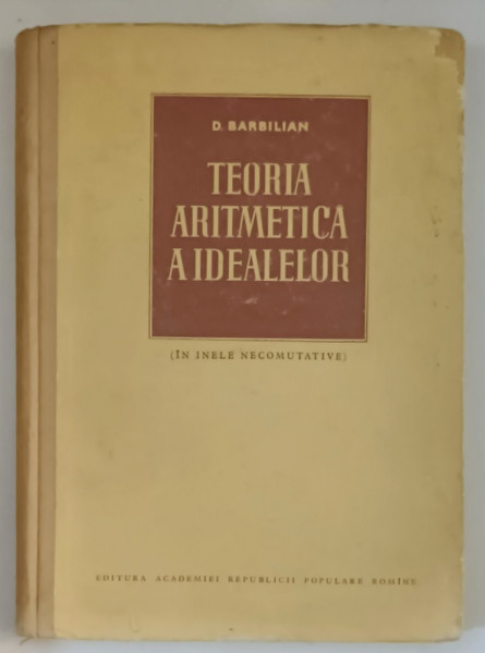 TEORIA ARITMETICA A IDEALELOR de D. BARBILIAN , 1956 *PREZINTA URME DE UZURA