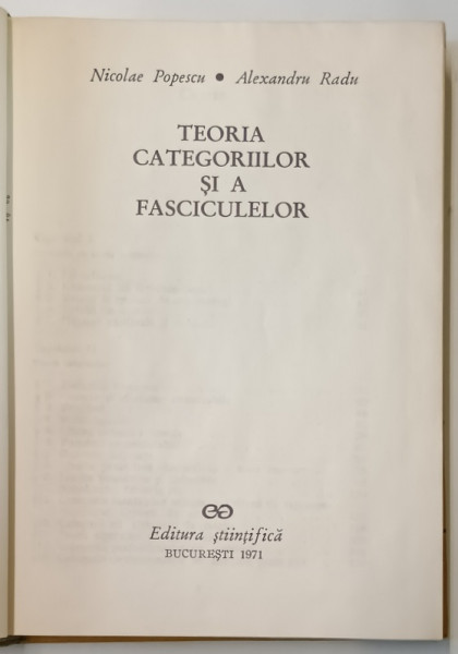 TEORIA CATEGORIILOR SI A FASCICULELOR de NICOLAE POPESCU , ALEXANDRU RADU , 1971