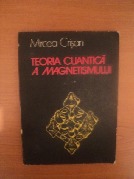 TEORIA CUANTICA A MAGNETISMULUI de MIRCEA CRISAN , Cluj Napoca 1977