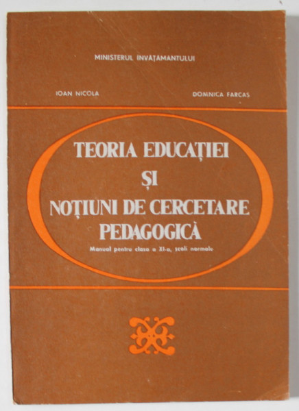 TEORIA EDUCATIEI SI NOTIUNI DE CERCETARE PEDAGOGICA , MANUAL PENTRU CLASA A XI -A , SCOLI NORMALE de IOAN NICOLA  si DOMNICA FARCAS , 1994