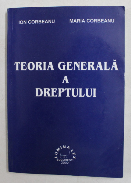 TEORIA GENERALA A DREPTULUI de ION CORBEANU si MARIA CORBEANU , 2002