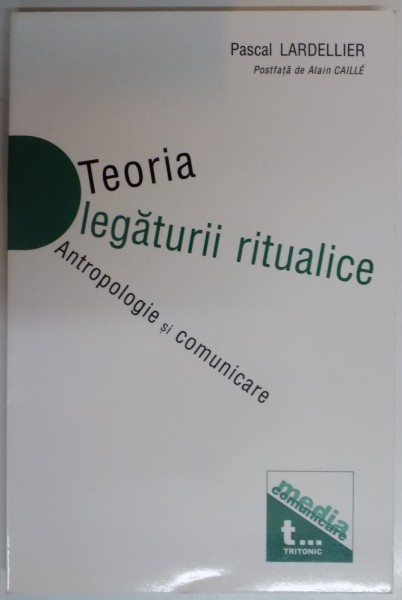 TEORIA LEGATURII RITUALICE , ANTROPOLOGIE SI COMUNICARE de PASCAL LARDELLIER , 2003