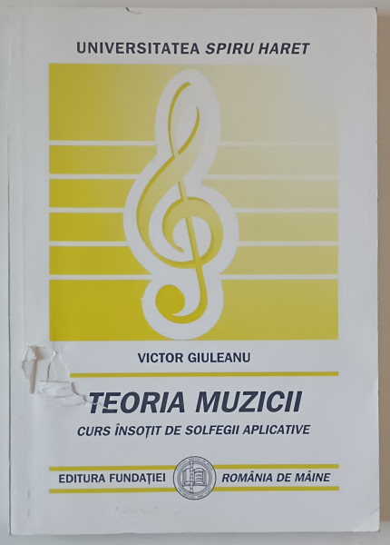 TEORIA MUZICII - CURS INSOTIT DE SOLFEGII APLICATIVE de VICTOR GIULEANU, 2006 *DEFECT COPERTA FATA SI PAGINA DE TILU