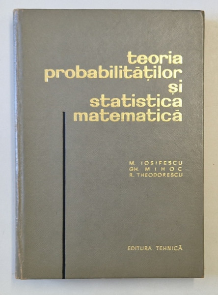 TEORIA PROBABILITATILOR SI STATISTICA MATEMATICA de M. IOSIFESCU ... R. THEODORESCU , 1966