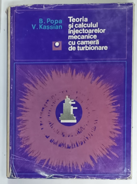 TEORIA SI CALCULUL  INJECTOARELOR MECANICE CU CAMERA DE TURBIONARE de B. POPA si  V. KASSIAN  , 1971